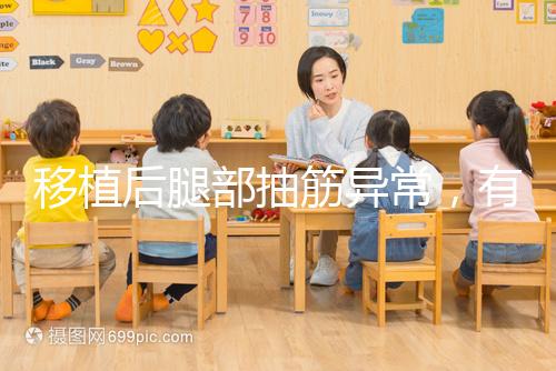 移植后腿部抽筋異常，有什么影響分析？專家會解決你的疑問