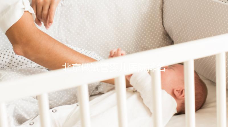 北京做試管嬰兒醫(yī)院排名，這十家不要錯過