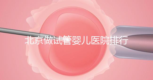 北京做試管嬰兒醫院排行榜，這十家是選擇之一