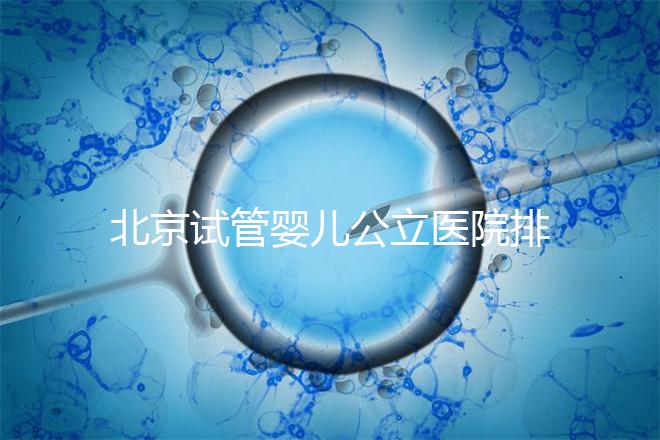 北京試管嬰兒公立醫院排名榜，十大頂尖選擇！