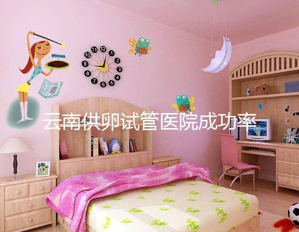 云南供卵試管醫院成功率排名前十公布，昆華醫院榜上有名