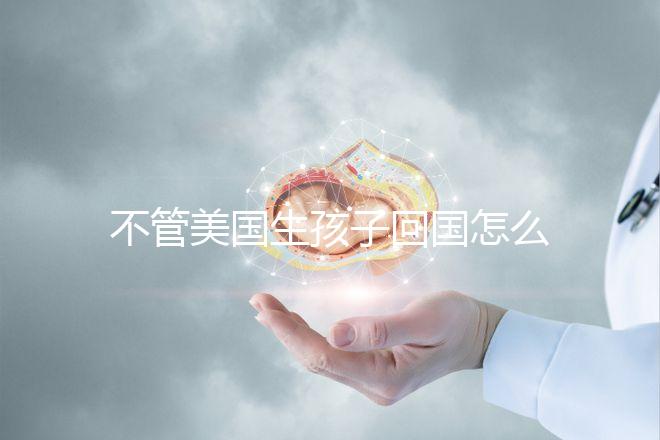 不管美國生孩子回國怎么辦戶口，先看戶口在哪里