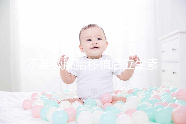 不要數胚胎移植后立生素需要多長時間掌握間隔是關鍵