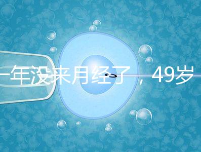 一年沒(méi)來(lái)月經(jīng)了，49歲做試管嬰兒成功的幾率大嗎？