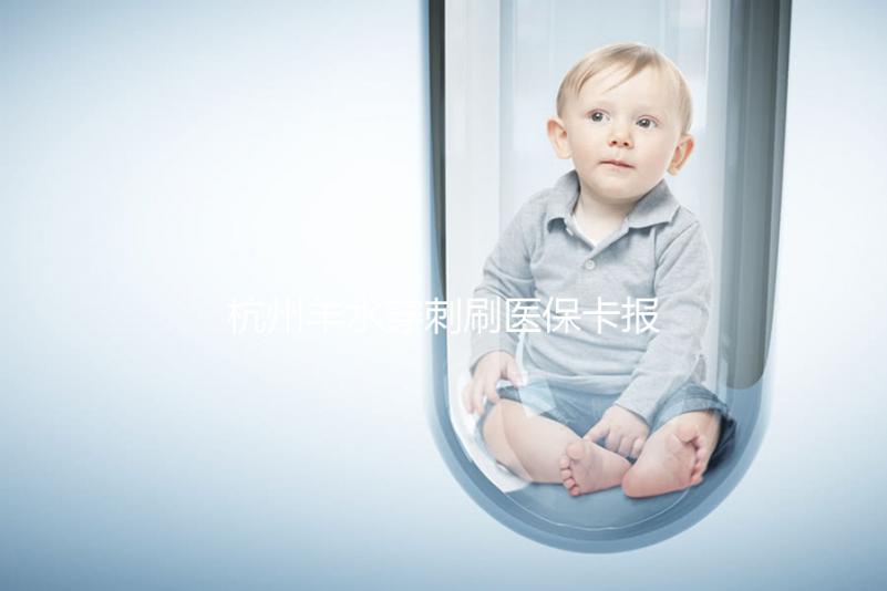 杭州羊水穿刺刷醫(yī)保卡報(bào)銷后費(fèi)用不高,選對醫(yī)院開銷更少