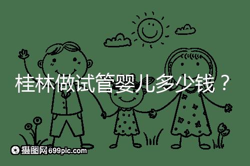 桂林做試管嬰兒多少錢？181、婦幼保健院費用及成功率分享