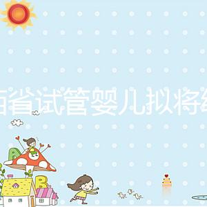 江西省試管嬰兒擬將納入醫保？一次最高可報銷這個數