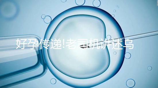 好孕傳遞!老司機講述烏克蘭MINI醫院試管嬰兒經歷