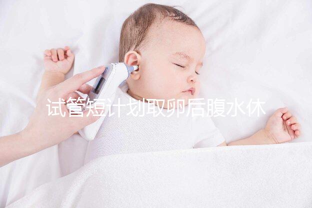 試管短計劃取卵后腹水休息兩個月后如何移植分人，不懂