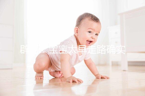 辟謠:寶寶太早走路確實危害大,但與命苦毫無關(guān)系
