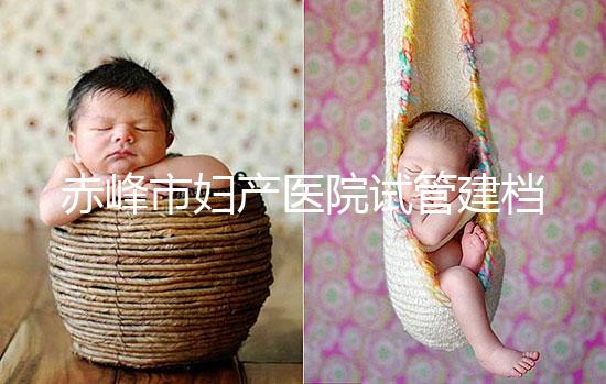 赤峰市婦產(chǎn)醫(yī)院試管建檔流程參考，提前了解不耽誤進(jìn)周