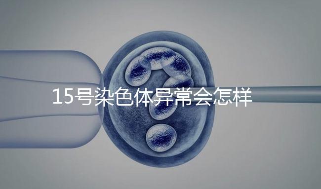 15號染色體異常會怎樣？導致耳聾在內的7種疾病