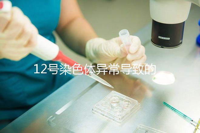 12號染色體異常導致的疾病多嗎？多數有肌張力障礙