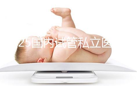 2025國內試管私立醫院排名盤點，哪家好看完就知道